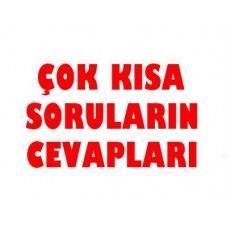 ÇOK KISA SORULARIN CEVAPLARI